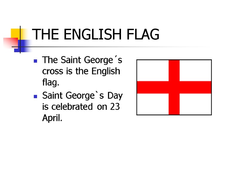 THE ENGLISH FLAG The Saint George´s cross is the English flag. Saint George`s Day